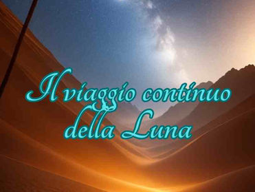 IL VIAGGIO CONTINUO DELLA LUNA