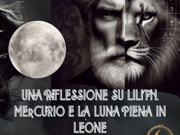 UNA RIFLESSIONE SU LILITH, MECURIO E LA LUNA PIENA IN LEONE