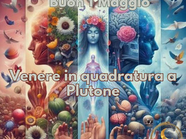 BUON PRIMO MAGGIO CON VENERE IN QUADRATURA A PLUTONE