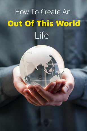 How to Create An Out Of This World Life