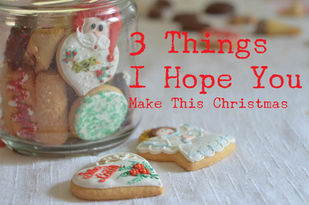 Live Bravely: 3 Things I Hope You Make This Christmas