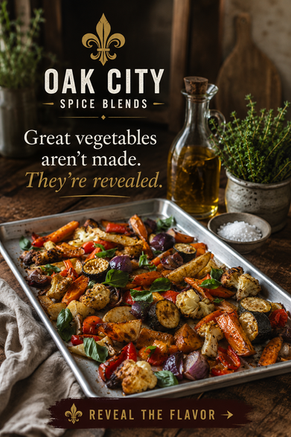 a colorful assortment of roasted vegetables on a rustic baking tray with fresh herbs and warm natural lighting. The image includes the Oak City Spice Blends name beneath a gold fleur-de-lis with the tagline "Cook Simply. Flavor Boldly." and represents the simple techniques that bring out the natural flavor of vegetables.