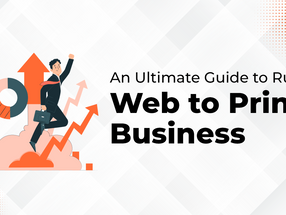 Web to Print Solutions – An Ultimate Guide to Run Web to Print Business