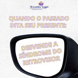 Quando o passado dita seu presente: desvende a síndrome do Retrovisor