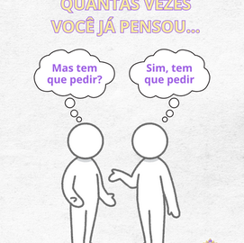 Quantas vezes você já pensou:              "Mas tem que pedir?" 