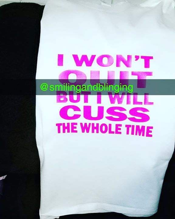 I won't QUIT but I will Cuss the whole time