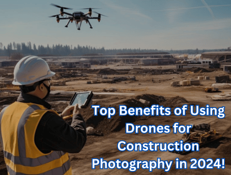 Construction Drone Photography: Top Benefits of Using Drones for Construction Photography in 2024!