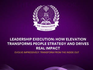Leadership Execution: How Elevation Transforms People Strategy & Drives Real Impact
