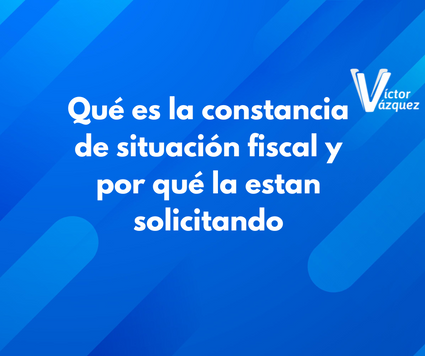 Qué es la constancia de situación fiscal y por qué la estan solicitando