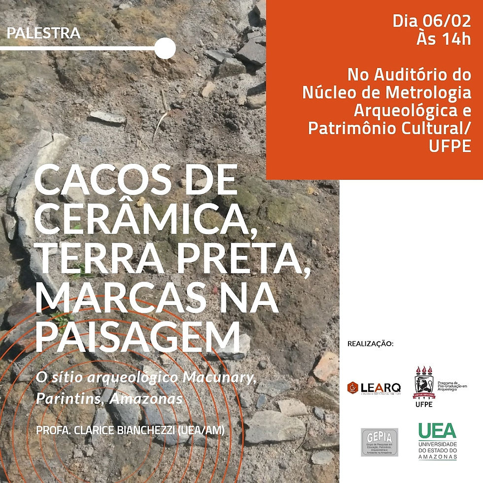 Palestra "Cacos de cerâmica, terra preta, marcas na paisagem: o sítio arqueológico Macunary, Parintins, Amazonas"