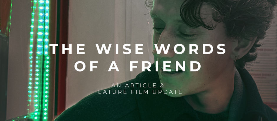 The wise words of a friend - Feature Film Update