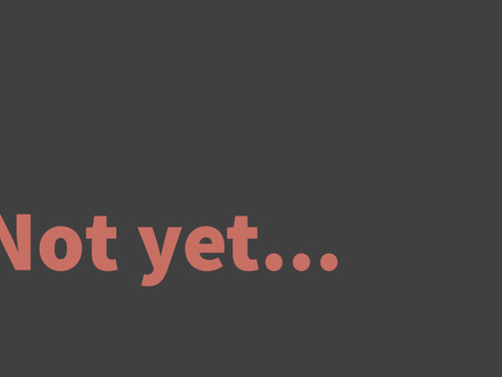 Not Yet...