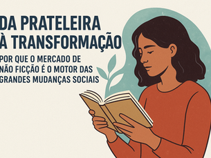 Da prateleira à transformação: por que o mercado de não ficção é o motor das grandes mudanças sociais