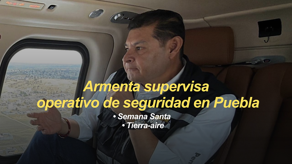 Armenta supervisa personalmente operativos de seguridad en Puebla durante Semana Santa