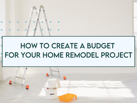 How to Create a Budget for Your Home Remodel Project