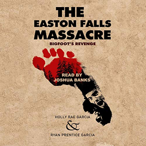 The Easton Falls Massacre...Bigfoot's Revenge by Holly Rae Garcia and Ryan Prentice Garcia