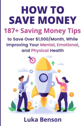 How to Save Money: 187+ Saving Money Tips to Save Over $1,000 a Month, While Improving Your...