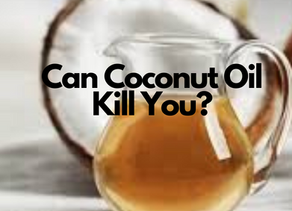 Can Coconut Oil Kill You?