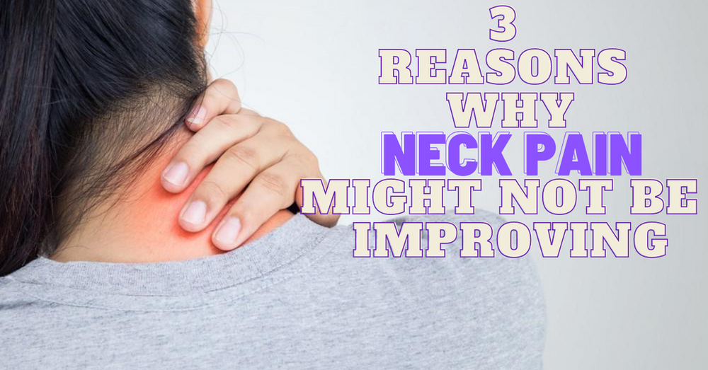 3 Reasons Why Neck Pain Might Not Be Improving