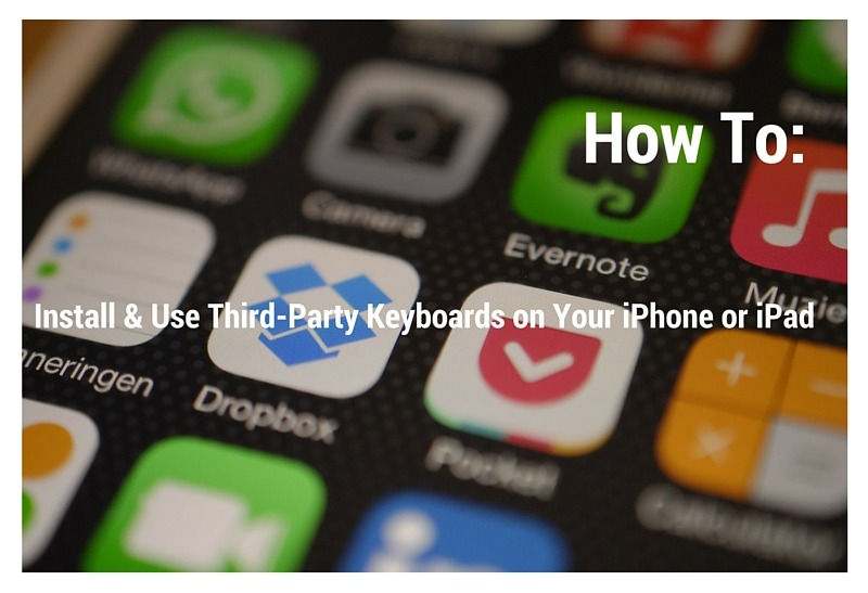 How to: Install and Use Third-Party Keyboards on Your iPhone or iPad