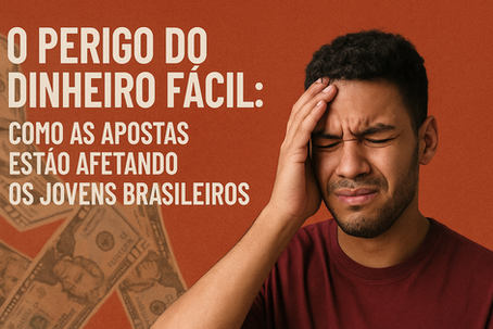 O perigo do dinheiro fácil: como as apostas estão afetando os jovens brasileiros