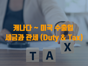 캐나다~미국간 수출입 세금과 관세 (Duty & Tax)