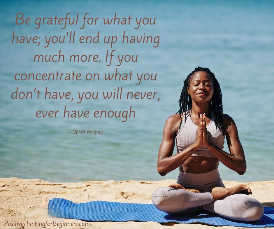 Woman practicing a gratitude meditation on the beach with below quote added: “Be grateful for what you have; you’ll end up having much more. If you concentrate on what you don’t have, you will never, ever have enough.” – Oprah Winfrey