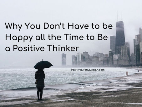 Why You Don’t Have to be Happy all the Time to Be a Positive Thinker