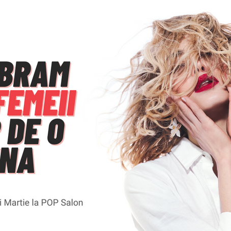 La POP Salon, celebrăm ziua femeii timp de o luna! Meriți să fii răsfățată