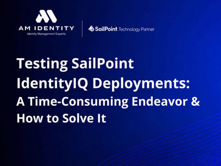 Testing SailPoint IdentityIQ Deployments: A Time-Consuming Endeavor & How to Solve It