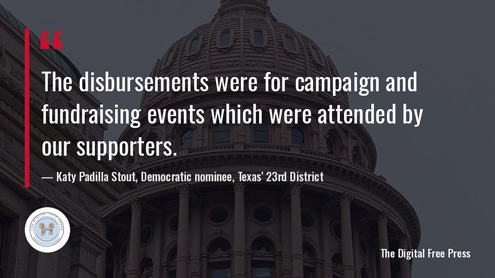 Quote card reading “The disbursements were for campaign and fundraising events which were attended by our supporters.” attributed to Katy Padilla Stout, Democratic nominee in Texas’ 23rd District, over a darkened file photo of the Texas State Capitol.