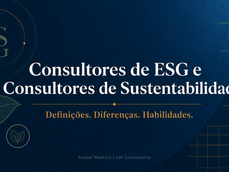 Consultores de ESG e Consultores de Sustentabilidade: Definições. Diferenças. Habilidades.