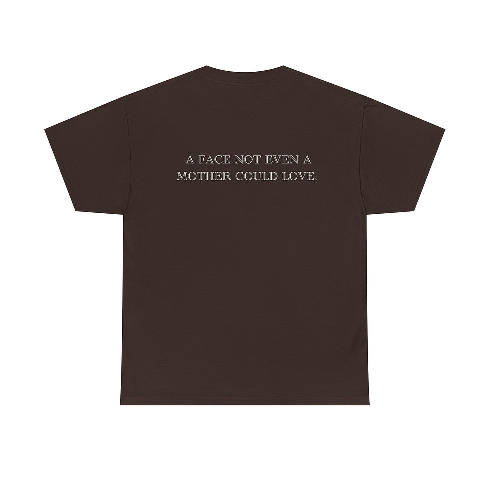 Thumbnail: A FACE NOT EVEN A MOTHER COULD LOVE T-SHIRT