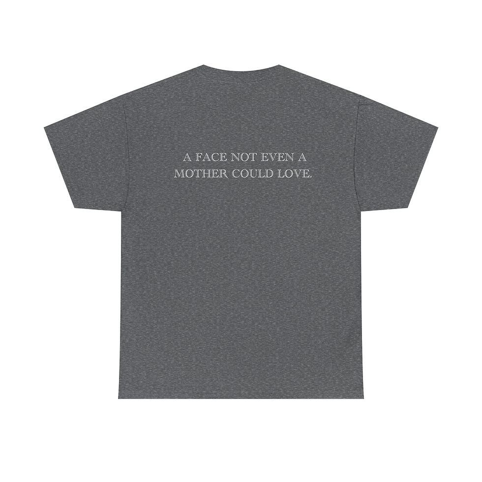 Thumbnail: A FACE NOT EVEN A MOTHER COULD LOVE T-SHIRT