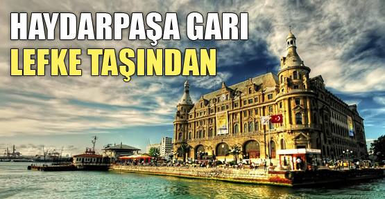 HAYDARPAŞA GARI LEFKE TAŞINDAN