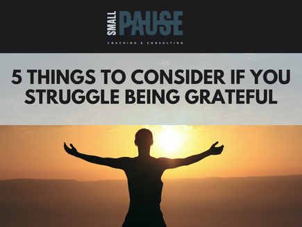 5 Things To Consider If You Struggle Being Grateful