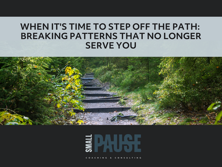 When It's Time to Step Off the Path: Breaking Patterns That No Longer Serve You