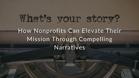 Harnessing the Power of Storytelling for Nonprofit Success