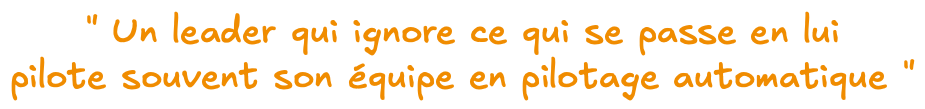 Un leader qui ignore ce qui se passe en lui pilote souvent son équipe en pilotage automatique