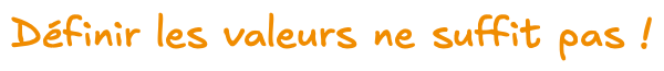 Définir les valeurs ne suffit pas !