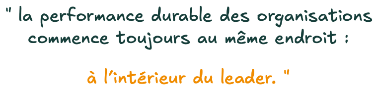 La performance durable des organisations commence toujours au même endroit : à l'intérieur des leaders
