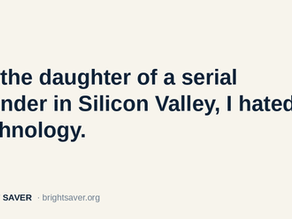 As the daughter of a serial founder in the Silicon Valley, I hated technology.