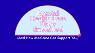 Semi-circle with text "Mental Health Care Plans Explained" in pink on blue. Below, "And How Medicare Can Support You" in white. Bold, informative.