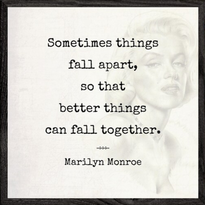 Quote by Marilyn Monroe: Sometimes things fall apart, so that better things can fall together.