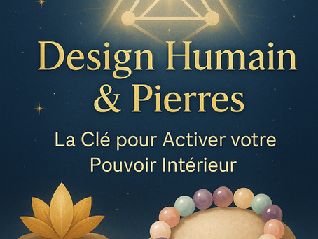 Design Humain & Pierres : La Clé pour Activer votre Pouvoir Intérieur