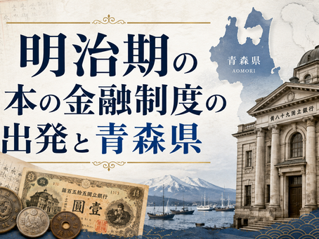 【第2回】明治期の日本の金融制度の出発と青森県 (2回シリーズ)