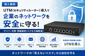 UTMセキュリティ導入により、社内ネットワークの安全性向上とウイルス対策を実現した企業向け導入事例アイキャッチ画像