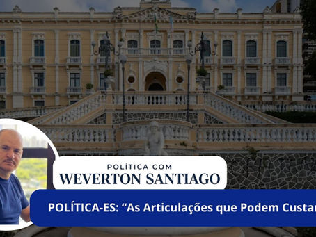 POLÍTICA-ES: “As articulações que podem custar caro”