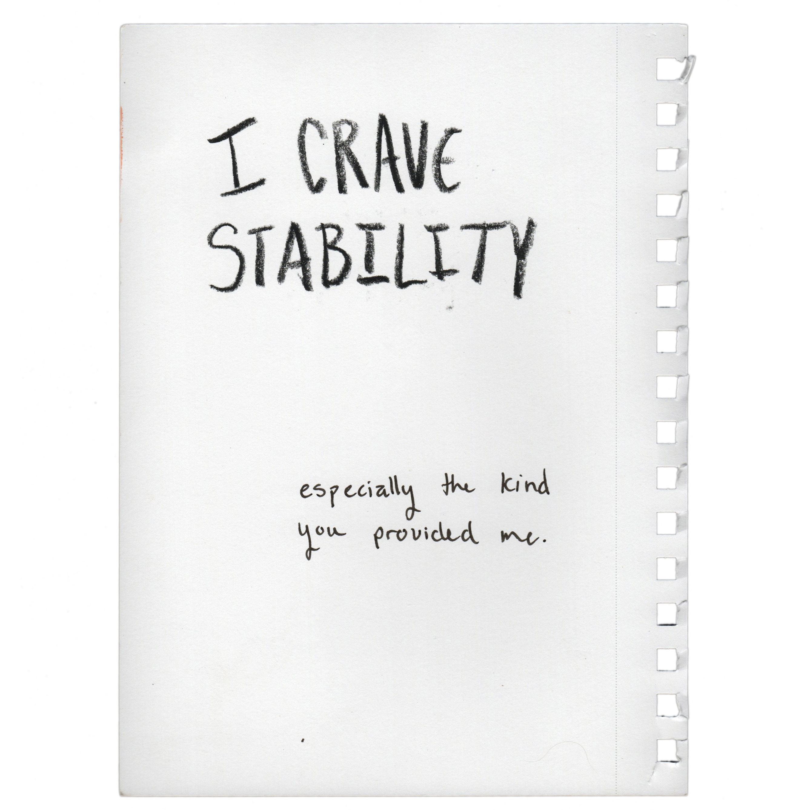 crave stability. I’m sick of maybes I want somethings to stay the same.
