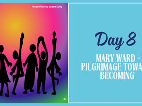 Day 8: Mary Ward - Pilgrimage towards Becoming One